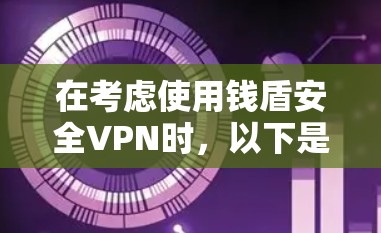 在考虑使用钱盾安全VPN时，以下是一个详细的分析和推荐
