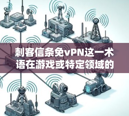 刺客信条免vPN这一术语在游戏或特定领域的语境中可能有特定的含义，但需要结合上下文进行理解。以下是对这一术语的分析