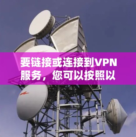 要链接或连接到VPN服务，您可以按照以下步骤操作