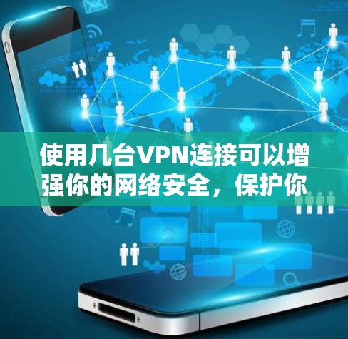 使用几台VPN连接可以增强你的网络安全，保护你的数据不受网络攻击的威胁。以下是一些步骤，帮助你有效地连接和使用VPN