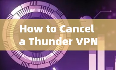 How to Cancel a Thunder VPN Subscription