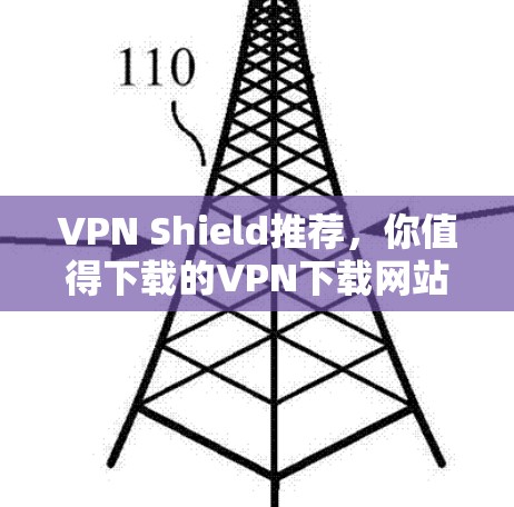 VPN Shield推荐,你值得下载的VPN下载网站
