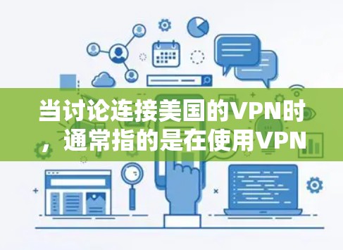 当讨论连接美国的VPN时,通常指的是在使用VPN技术的情况下,如何安全地访问或连接到美国的服务器或网络。以下是一些可能的解释和步骤