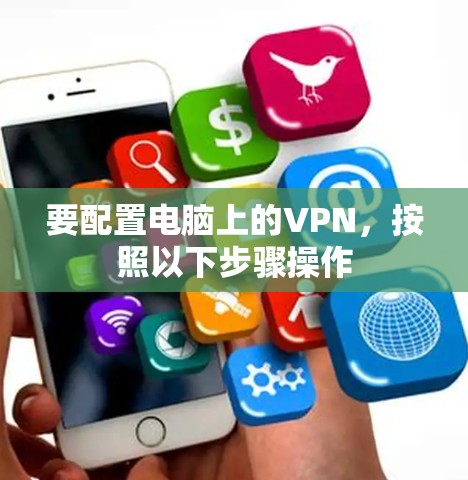 要配置电脑上的VPN,按照以下步骤操作