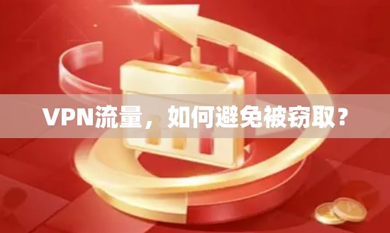 VPN流量,如何避免被窃取?