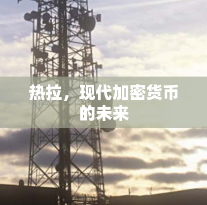热拉，现代加密货币的未来