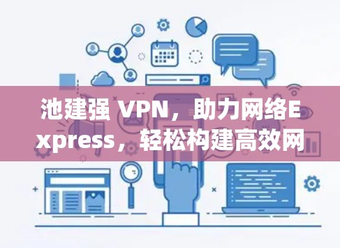 池建强 VPN，助力网络Express，轻松构建高效网络连接