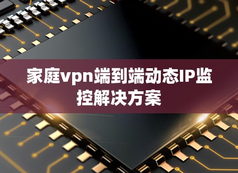 家庭vpn端到端动态IP监控解决方案