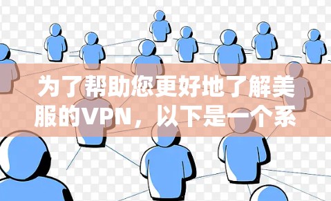 为了帮助您更好地了解美服的VPN，以下是一个系统性的总结和建议