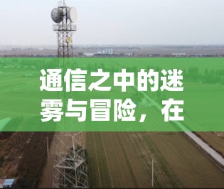 通信之中的迷雾与冒险，在加密世界的探索