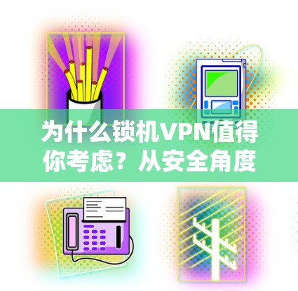 为什么锁机VPN值得你考虑?从安全角度解读