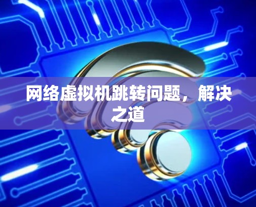 网络虚拟机跳转问题,解决之道