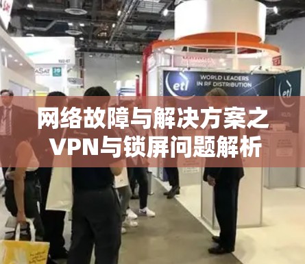 网络故障与解决方案之 VPN与锁屏问题解析