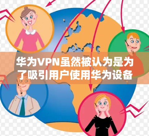 华为VPN虽然被认为是为了吸引用户使用华为设备，但它是通过华为云、华为安全等平台进行的。以下是解决如何使用华为VPN的步骤