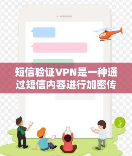 短信验证VPN是一种通过短信内容进行加密传输,然后使用VPN技术进行加密传输,以确保短信内容的安全和隐私。以下是短信验证VPN的详细步骤和使用方法