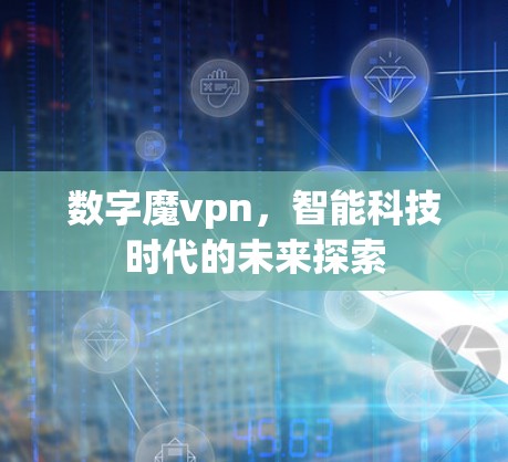 数字魔vpn，智能科技时代的未来探索