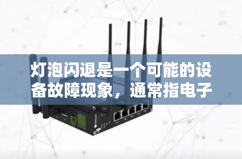 灯泡闪退是一个可能的设备故障现象,通常指电子设备由于内部电路故障而突然停止工作的现象。以下是对这一概念的详细分析和解释