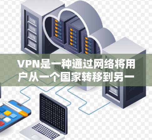 VPN是一种通过网络将用户从一个国家转移到另一个国家或地区的网络服务,通常使用加密技术确保数据的安全和隐私。以下是关于VPN的详细分析