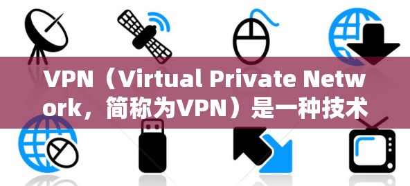 VPN(Virtual Private Network,简称为VPN)是一种技术手段,用于在互联网中伪装成一个人来连接到另一台服务器。在游戏和NFT领域,VPN可以帮助玩家更好地体验游戏和NFT交易