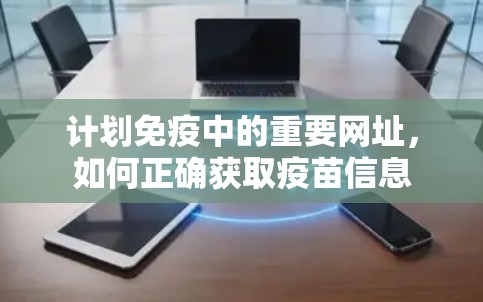 计划免疫中的重要网址，如何正确获取疫苗信息
