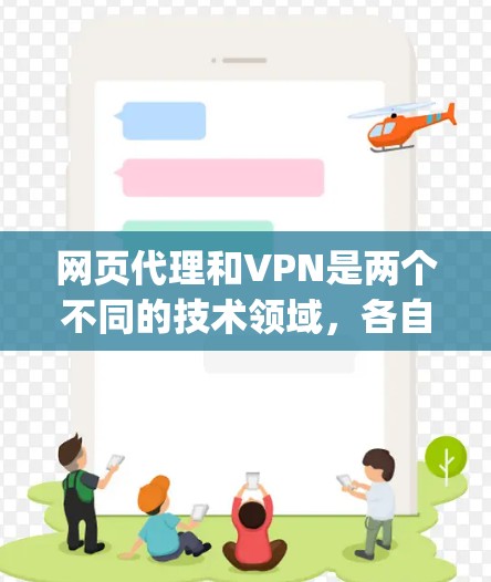 网页代理和VPN是两个不同的技术领域，各自 serving不同的需求。以下是对它们的详细比较