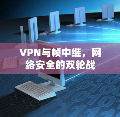 VPN与帧中继,网络安全的双轮战