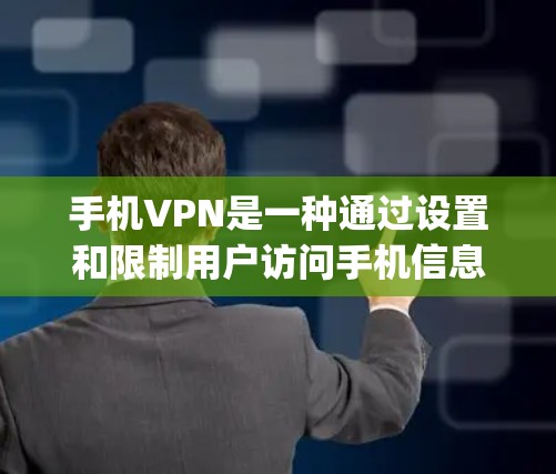 手机VPN是一种通过设置和限制用户访问手机信息的工具,保护用户隐私。以下是使用手机vpn的步骤