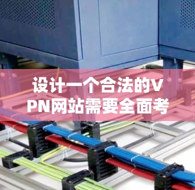 设计一个合法的VPN网站需要全面考虑技术和安全,确保用户体验良好。以下是一个详细的步骤指南