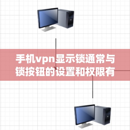 手机vpn显示锁通常与锁按钮的设置和权限有关。以下是逐步的解决方案步骤