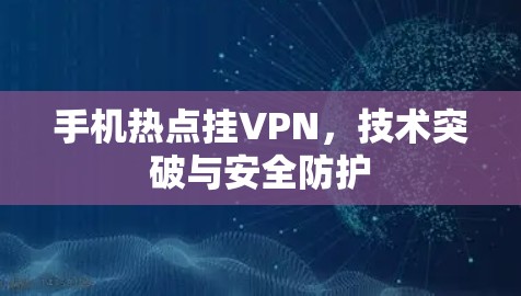 手机热点挂VPN，技术突破与安全防护
