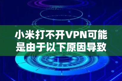 小米打不开VPN可能是由于以下原因导致的