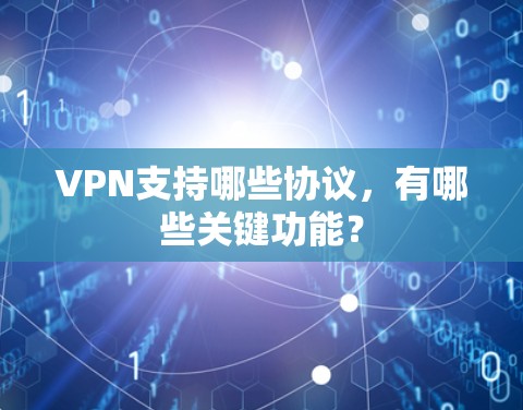 VPN支持哪些协议,有哪些关键功能?