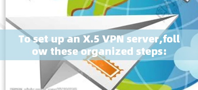 To set up an X.5 VPN server,follow these organized steps: