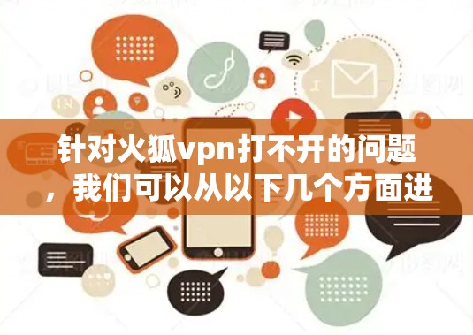 针对火狐vpn打不开的问题，我们可以从以下几个方面进行分析和解决方案