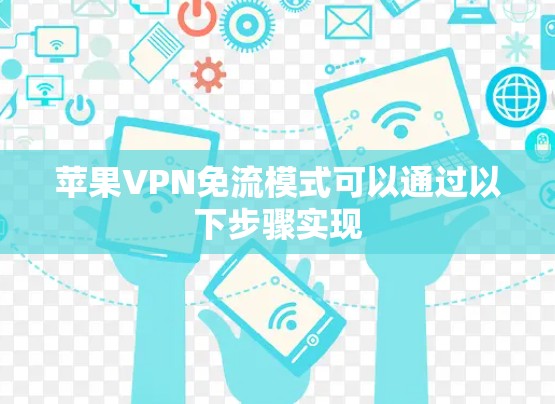 苹果VPN免流模式可以通过以下步骤实现