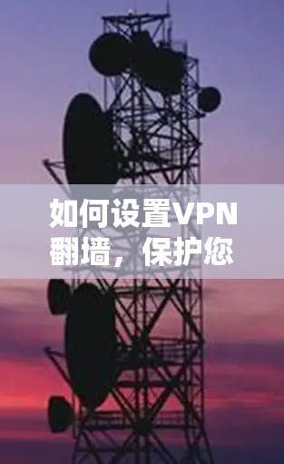 如何设置VPN翻墙，保护您的数据安全