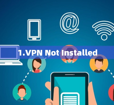 1.VPN Not Installed