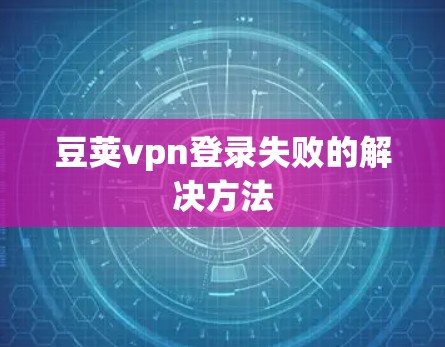 豆荚vpn登录失败的解决方法