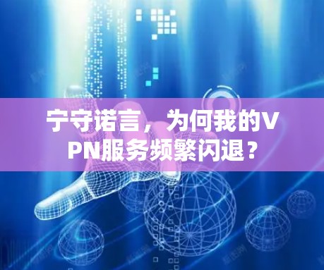 宁守诺言，为何我的VPN服务频繁闪退？