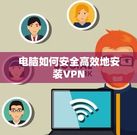 电脑如何安全高效地安装VPN