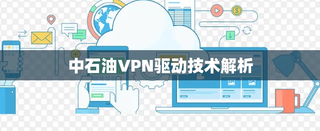 中石油VPN驱动技术解析
