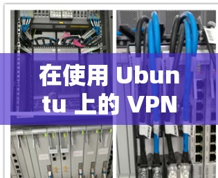 在使用 Ubuntu 上的 VPN 翻墙功能时，可以按照以下步骤进行