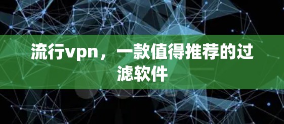 流行vpn，一款值得推荐的过滤软件