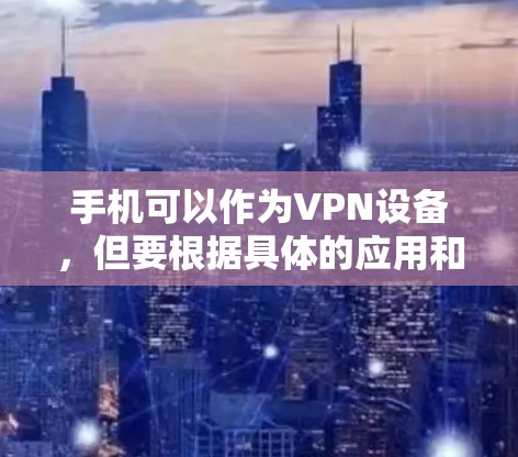 手机可以作为VPN设备,但要根据具体的应用和配置来使用。以下是一个清晰的分步指南,帮助您使用手机进行VPN