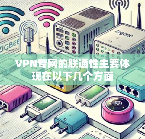 VPN专网的联通性主要体现在以下几个方面