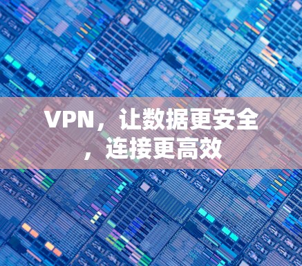 VPN,让数据更安全,连接更高效