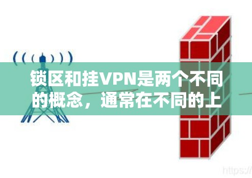 锁区和挂VPN是两个不同的概念，通常在不同的上下文中使用。以下是对这两个术语的解释
