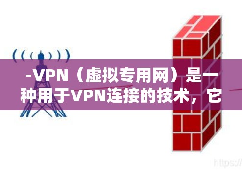 -VPN（虚拟专用网）是一种用于VPN连接的技术，它通过加密技术将外网的流量隐藏在本地设备中，用户只能通过VPN服务器来连接到网络
