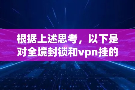 根据上述思考，以下是对全境封锁和vpn挂的逐步解释