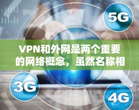 VPN和外网是两个重要的网络概念，虽然名称相似，但功能和应用有所不同。以下是它们的区别和比较
